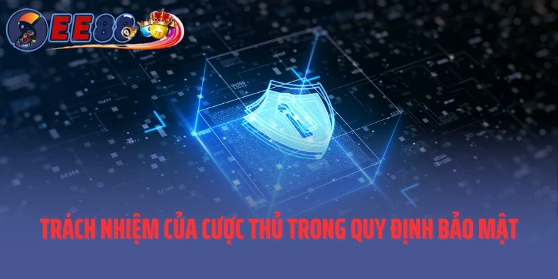 Trách nhiệm của cược thủ trong quy định bảo mật