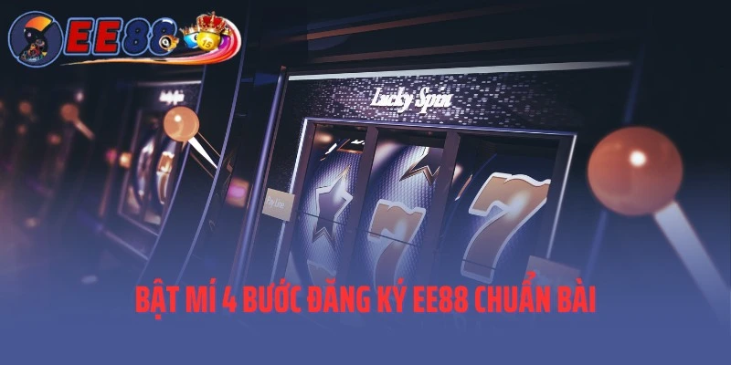 Bật mí 4 bước đăng ký EE88 chuẩn bài