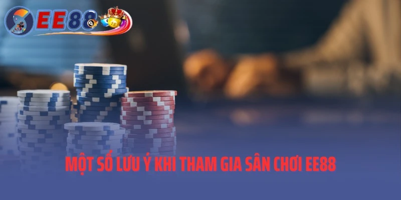 Bỏ túi một số lưu ý khi tham gia sân chơi EE88
