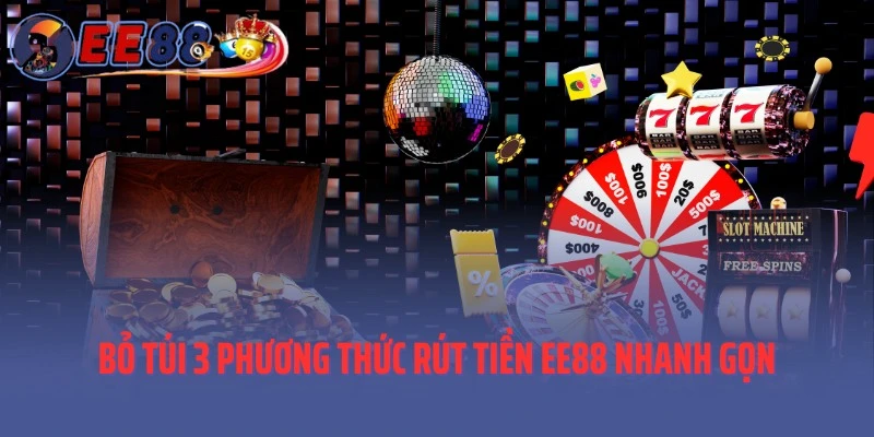 Bỏ túi 3 phương thức rút tiền EE88 nhanh gọn