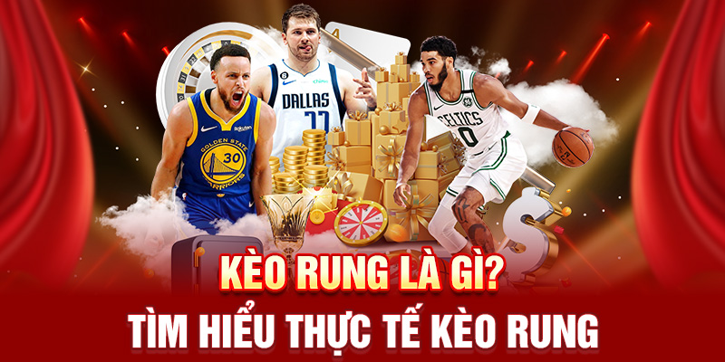 Kèo rung là gì? Tìm hiểu thực tế kèo rung